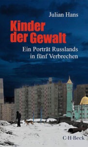 Kinder der Gewalt – Ein Porträt Russlands in fünf Verbrechen | Generationengespräch Buchcover „Kinder der Gewalt“ von Julian Hans über Gewalt, Angst und Gesellschaft in Russland