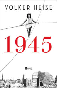 Buch „1945“ von Volker Heise über das Kriegsende und den Neuanfang in Deutschland