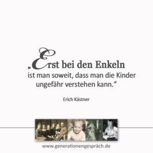 Erich Kästner Zitat Erst bei den Enkeln ist man soweit dass man die Kinder ungefähr verstehen kann www.generationengespräch.de