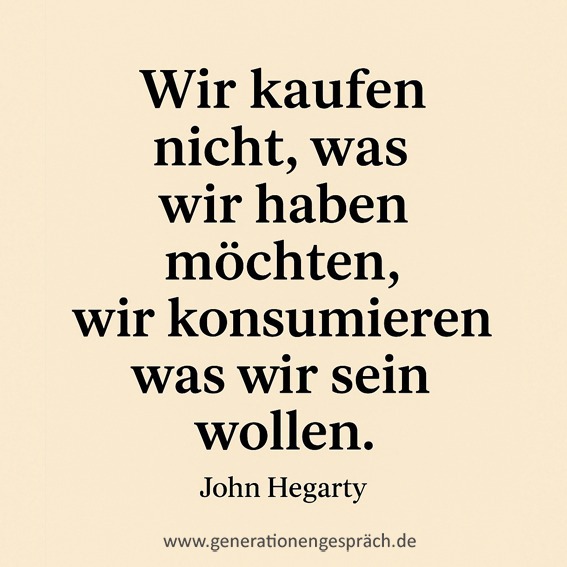 Storytelling: Wir kaufen, was wir sein wollen – John Hegarty | Generationengespräch Storytelling-Zitat von John Hegarty: Wir kaufen nicht, was wir haben möchten, sondern konsumieren, was wir sein wollen. Illustration über Emotionen, Identität und Marketing.