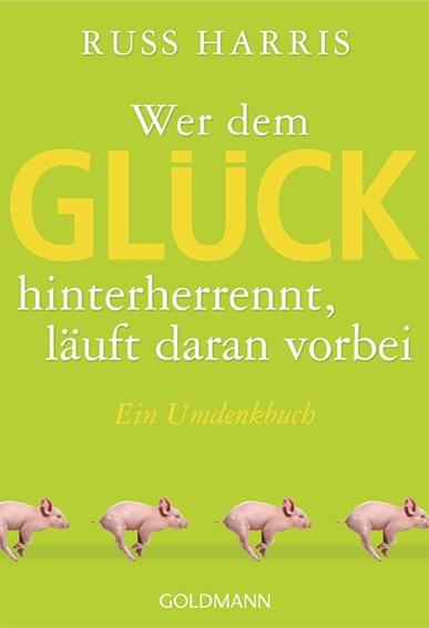 Wer dem Glück hinterherrennt läuft daran vorbei Buch über Achtsamkeit und Akzeptanz- und Commitment-Therapie
