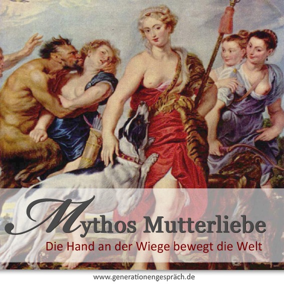Mythos Mutterliebe – Mutterrolle und Erziehung von der Antike bis heute