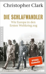 Die Schlafwandler von Christopher Clark – Standardwerk über die Ursachen des Ersten Weltkriegs und Kaiser Wilhelm II