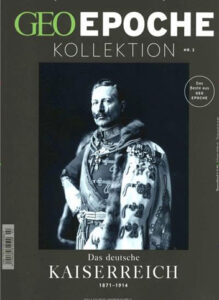 GEO Epoche Das deutsche Kaiserreich 1871 bis 1914 über Kaiser Wilhelm II und die wilhelminische Epoche