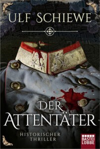 Buchcover des historischen Thrillers Der Attentäter von Ulf Schiewe über das Attentat von Sarajevo 1914, das den Ersten Weltkrieg auslöste.
