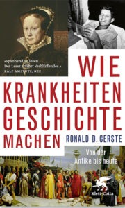Wie Krankheiten Geschichte machen – Buch über die Krankheiten der Mächtigen und den Einfluss von Krankheiten wie Pest, Krebs und Infektionen auf politische Entscheidungen und Weltgeschichte