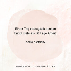 Zitat Andre Kostolany Ein Tag strategisch denken bringt mehr als 30 Tage Arbeit Generationengespräch