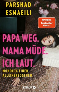 Papa weg Mama müde Ich laut Buch von Parshad Esmaeili über Alleinerziehende und Familienalltag