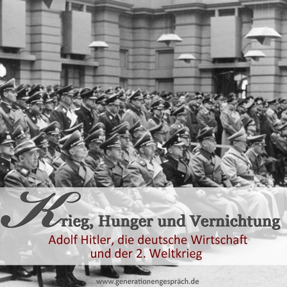 Krieg, Hunger und Vernichtung Adolf Hitler, die deutsche Wirtschaft und der Zweite Weltkrieg | Generationengespräch Hitlers Krieg die Deutsche Wirtschaft und der Zweite Weltkrieg
