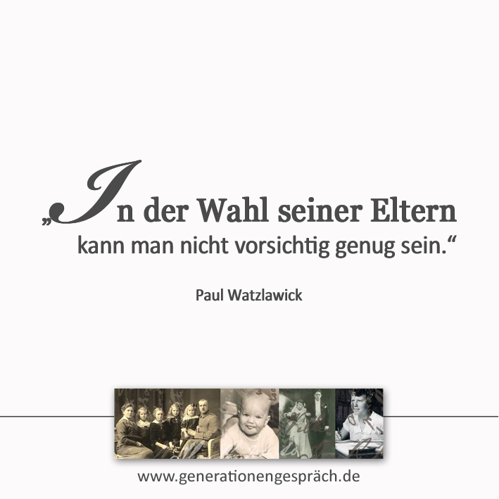Zitat-Paul-Watzlawick: In-der-Wahl-seiner-Eltern-kann-man-nicht-vorsichtig-genug-sein www.generationengespräch.de