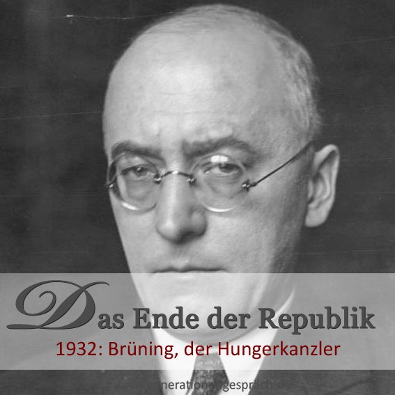 Das Ende der Republik – Brüning der Hungerkanzler Heinrich Brüning, der „Hungerkanzler“, und das Ende der Weimarer Republik