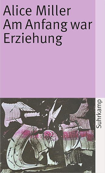 Buchcover „Am Anfang war Erziehung“ von Alice Miller – Analyse der Kindheit, Schwarze Pädagogik und Auswirkungen auf Psychosen, Sucht und Kriminalität