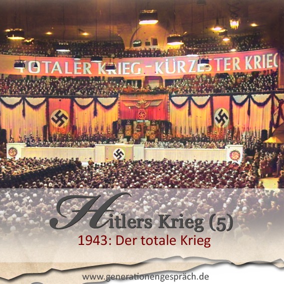 Hitlers Krieg 1943 – Goebbels und der totale Krieg Großkundgebung im Berliner Sportpalast am 18. Februar 1943 mit dem Schriftzug „Totaler Krieg – Kürzester Krieg“.