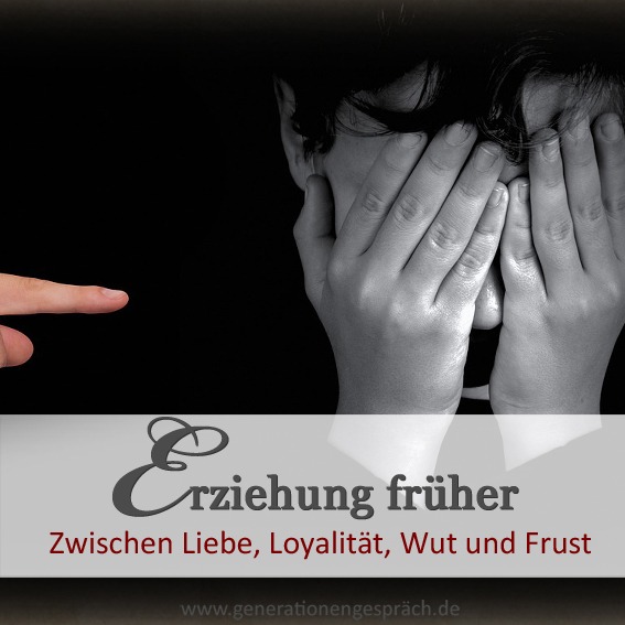 Erziehung früher – Kindheitserfahrungen und ihre Auswirkungen auf Erwachsene heute Kindheit und Erziehung - Erziehung früher Liebe Loyalität und Schuldgefühle