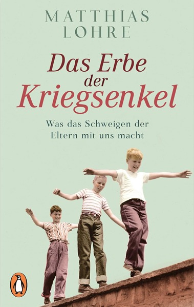 Das Erbe der Kriegsenkel von Matthias Lohre – wie das Schweigen der Kriegsgeneration unser Leben heute prägt